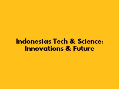 Indonesia's Tech & Science: Innovations & Future
