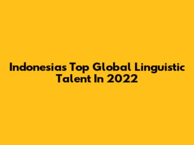 Indonesia's Top Global Linguistic Talent In 2022