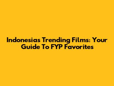 Indonesia's Trending Films: Your Guide To FYP Favorites