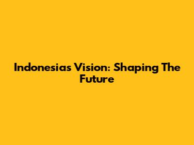 Indonesia's Vision: Shaping The Future
