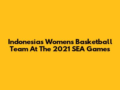 Indonesia's Women's Basketball Team At The 2021 SEA Games