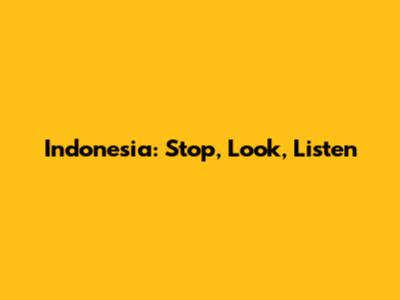 Indonesia: Stop, Look, Listen