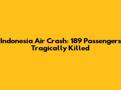 Indonesia Air Crash: 189 Passengers Tragically Killed
