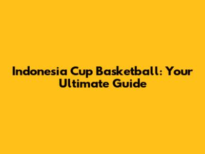 Indonesia Cup Basketball: Your Ultimate Guide