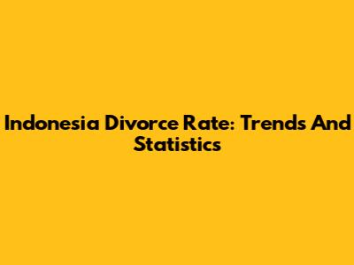 Indonesia Divorce Rate: Trends And Statistics