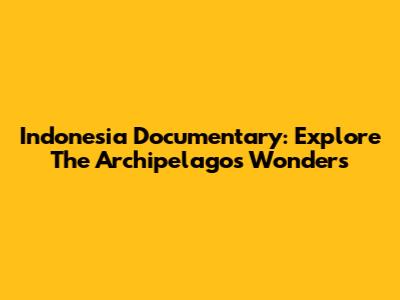 Indonesia Documentary: Explore The Archipelago's Wonders