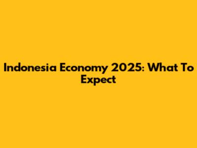 Indonesia Economy 2025: What To Expect