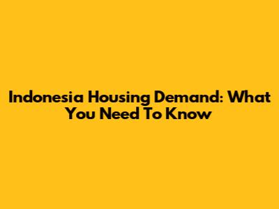 Indonesia Housing Demand: What You Need To Know