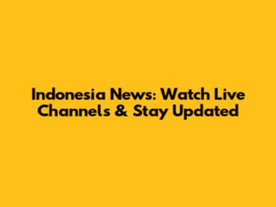 Indonesia News: Watch Live Channels & Stay Updated
