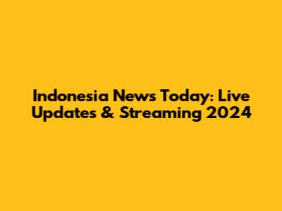 Indonesia News Today: Live Updates & Streaming 2024