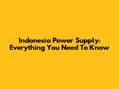 Indonesia Power Supply: Everything You Need To Know