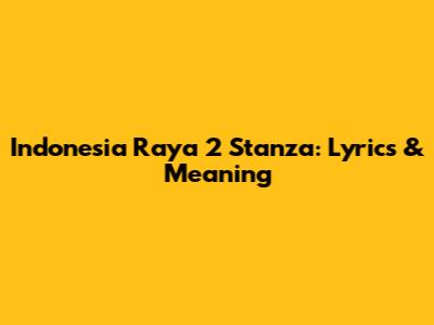 Indonesia Raya 2 Stanza: Lyrics & Meaning