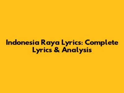 Indonesia Raya Lyrics: Complete Lyrics & Analysis
