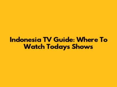 Indonesia TV Guide: Where To Watch Today's Shows