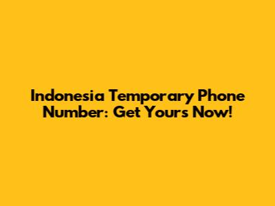 Indonesia Temporary Phone Number: Get Yours Now!