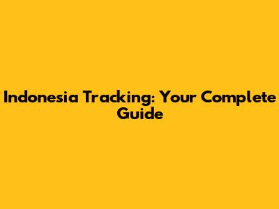 Indonesia Tracking: Your Complete Guide