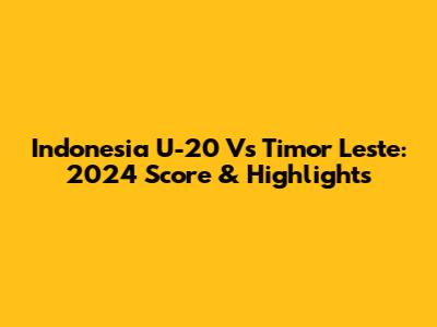 Indonesia U-20 Vs Timor Leste: 2024 Score & Highlights