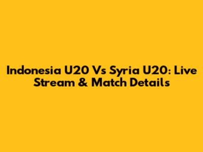 Indonesia U20 Vs Syria U20: Live Stream & Match Details