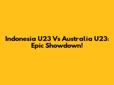 Indonesia U23 Vs Australia U23: Epic Showdown!