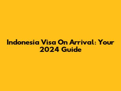Indonesia Visa On Arrival: Your 2024 Guide