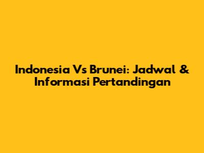 Indonesia Vs Brunei: Jadwal & Informasi Pertandingan