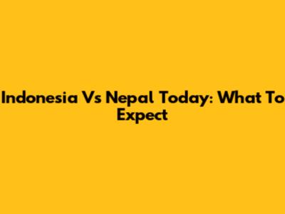 Indonesia Vs Nepal Today: What To Expect