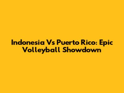 Indonesia Vs Puerto Rico: Epic Volleyball Showdown