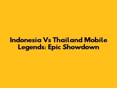 Indonesia Vs Thailand Mobile Legends: Epic Showdown