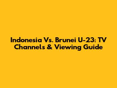 Indonesia Vs. Brunei U-23: TV Channels & Viewing Guide