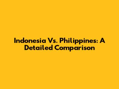Indonesia Vs. Philippines: A Detailed Comparison
