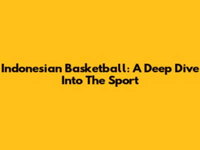 Indonesian Basketball: A Deep Dive Into The Sport