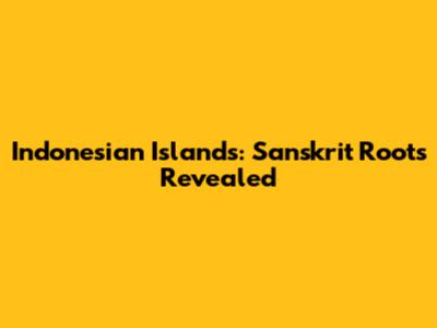 Indonesian Islands: Sanskrit Roots Revealed