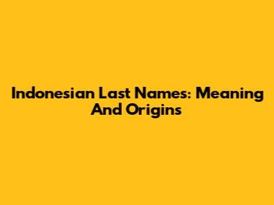 Indonesian Last Names: Meaning And Origins