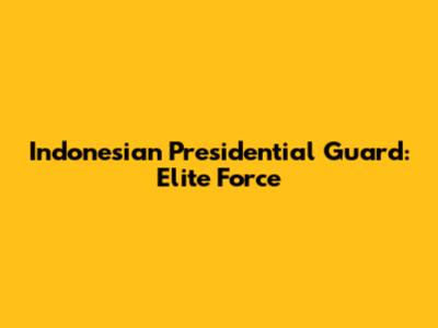Indonesian Presidential Guard: Elite Force