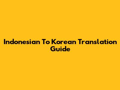 Indonesian To Korean Translation Guide