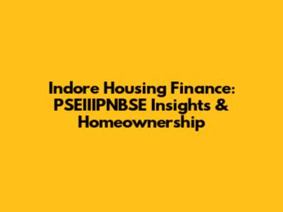 Indore Housing Finance: PSEIIIPNBSE Insights & Homeownership