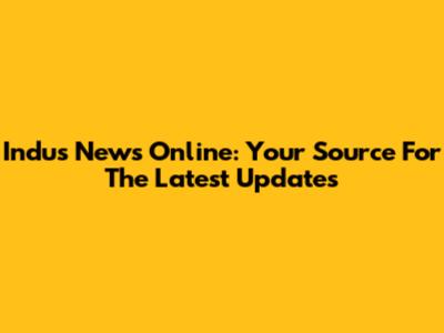 Indus News Online: Your Source For The Latest Updates