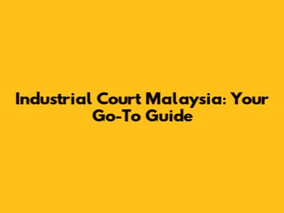 Industrial Court Malaysia: Your Go-To Guide