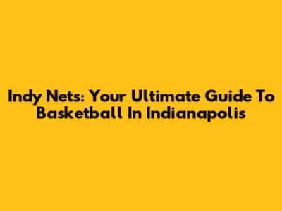 Indy Nets: Your Ultimate Guide To Basketball In Indianapolis