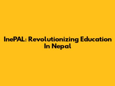 InePAL: Revolutionizing Education In Nepal