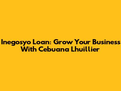 Inegosyo Loan: Grow Your Business With Cebuana Lhuillier