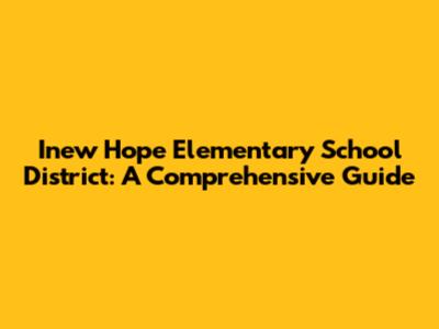 Inew Hope Elementary School District: A Comprehensive Guide