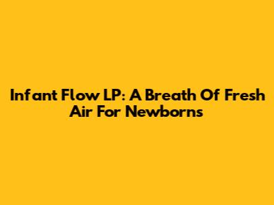 Infant Flow LP: A Breath Of Fresh Air For Newborns