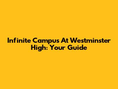 Infinite Campus At Westminster High: Your Guide
