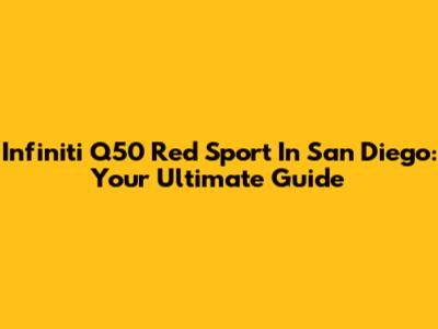 Infiniti Q50 Red Sport In San Diego: Your Ultimate Guide