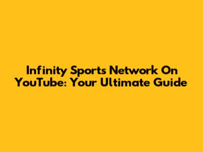 Infinity Sports Network On YouTube: Your Ultimate Guide