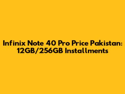 Infinix Note 40 Pro Price Pakistan: 12GB/256GB Installments