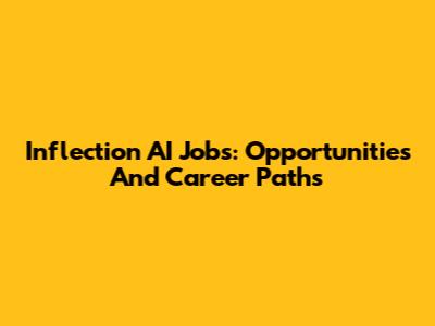 Inflection AI Jobs: Opportunities And Career Paths