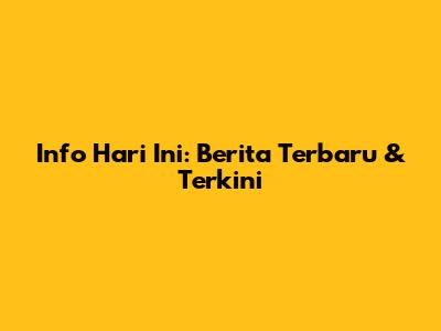 Info Hari Ini: Berita Terbaru & Terkini