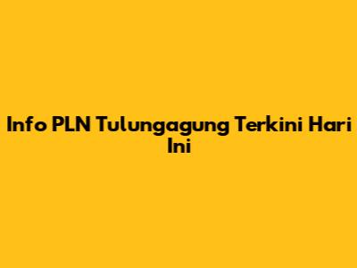 Info PLN Tulungagung Terkini Hari Ini